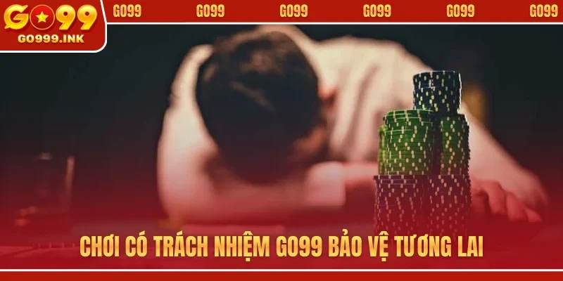 Chơi có trách nhiệm 1 Chơi có trách nhiệm GO99 bảo vệ tương lai