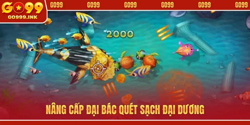 Bắn Cá H5 GO99 - Chinh Phục Thế Giới Thủy Cung Ấn Tượng 2 Nâng cấp đại bác quét sạch đại dương
