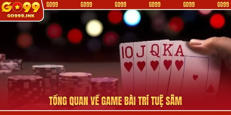 Sâm GO99 - Đối Kháng Trí Tuệ Cùng Những Ván Bài Gay Cấn 1 Tổng quan về game bài trí tuệ sâm